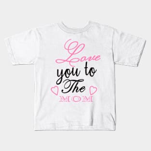 Love Your To The Mom mothers Kids T-Shirt